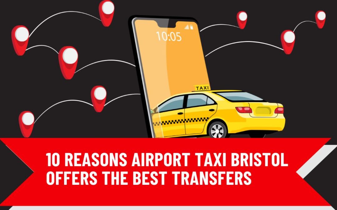 10 Reasons Why Airport Taxi Bristol Is Your Best Choice for Affordable and Reliable Transfers
