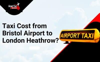 How Much is a Taxi Cost From Bristol Airport to London Heathrow?